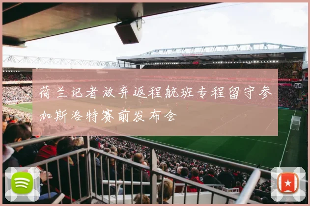荷兰记者放弃返程航班专程留守参加斯洛特赛前发布会