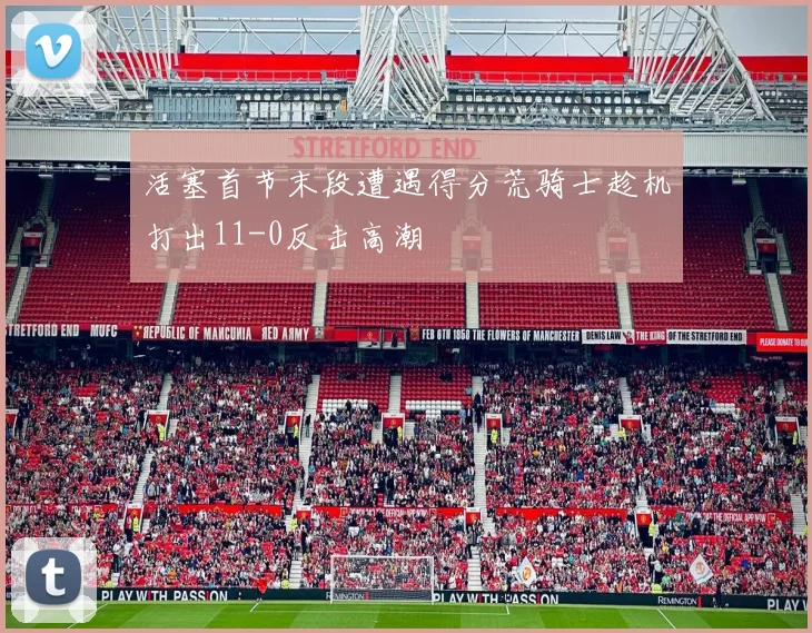 活塞首节末段遭遇得分荒骑士趁机打出11-0反击高潮